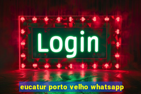 eucatur porto velho whatsapp